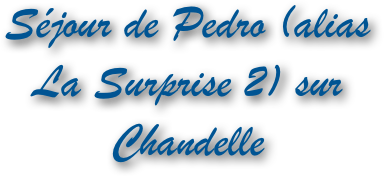 Séjour de Pedro (alias La Surprise 2) sur Chandelle
