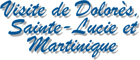 Visite de Dolorès,
Sainte-Lucie et Martinique